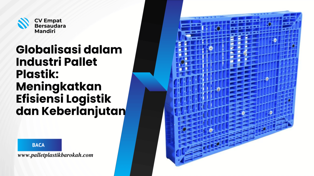 Globalisasi dalam Industri Pallet Plastik Meningkatkan Efisiensi Logistik dan Keberlanjutan