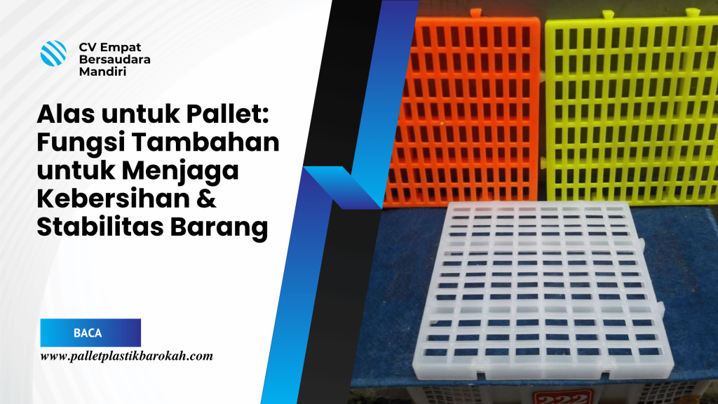 Alas untuk Pallet_ Fungsi Tambahan untuk Menjaga Kebersihan & Stabilitas Barang