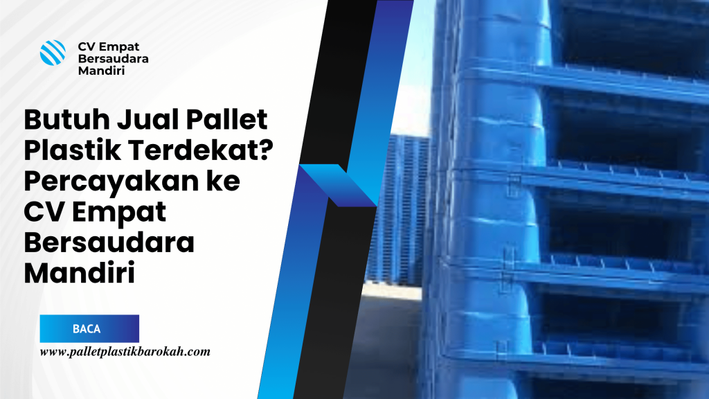 Butuh Jual Pallet Plastik Terdekat_ Percayakan ke CV Empat Bersaudara Mandiri