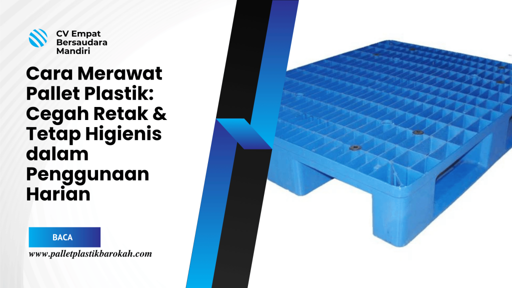 Cara Merawat Pallet Plastik_ Cegah Retak & Tetap Higienis dalam Penggunaan Harian