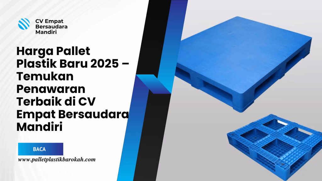 Harga Pallet Plastik Baru 2025 – Temukan Penawaran Terbaik di CV Empat Bersaudara Mandiri