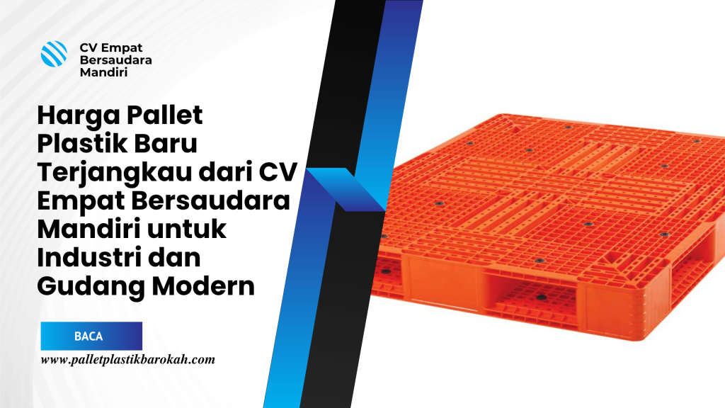 Harga Pallet Plastik Baru Terjangkau dari CV Empat Bersaudara Mandiri untuk Industri dan Gudang Modern