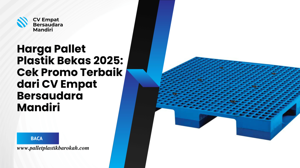 Harga Pallet Plastik Bekas 2025_ Cek Promo Terbaik dari CV Empat Bersaudara Mandiri