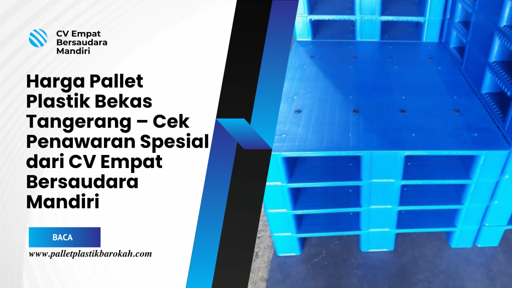 Harga Pallet Plastik Bekas Tangerang – Cek Penawaran Spesial dari CV Empat Bersaudara Mandiri