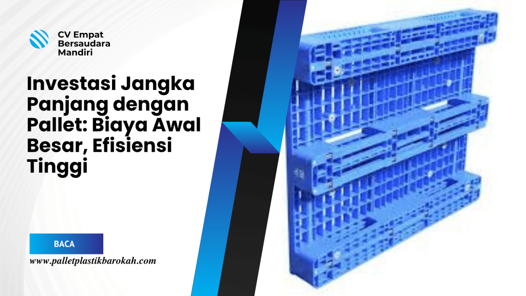 Investasi Jangka Panjang dengan Pallet_ Biaya Awal Besar, Efisiensi Tinggi