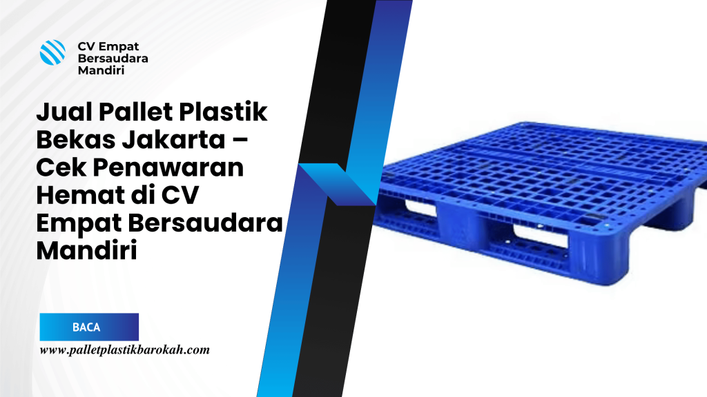 Jual Pallet Plastik Bekas Jakarta – Cek Penawaran Hemat di CV Empat Bersaudara Mandiri