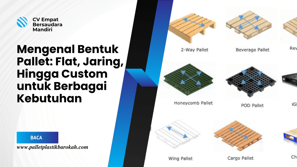 Mengenal Bentuk Pallet_ Flat, Jaring, Hingga Custom untuk Berbagai Kebutuhan