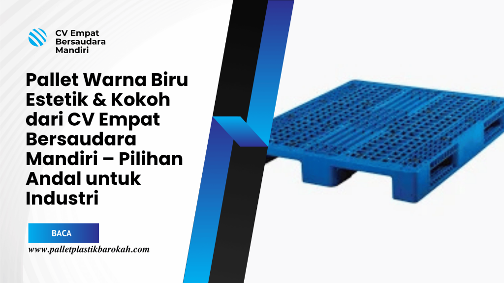 Pallet Warna Biru Estetik & Kokoh dari CV Empat Bersaudara Mandiri – Pilihan Andal untuk Industri