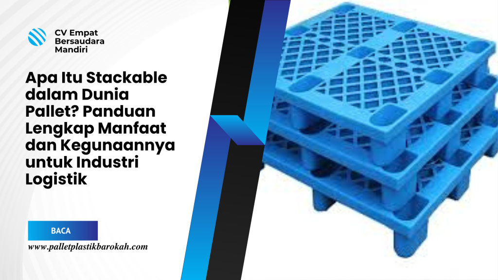 Apa Itu Stackable dalam Dunia Pallet_ Panduan Lengkap Manfaat dan Kegunaannya untuk Industri Logistik